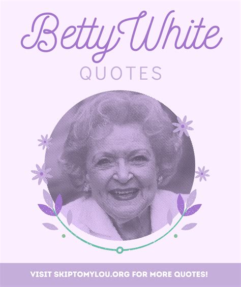 Betty White Quotes | Skip To My Lou