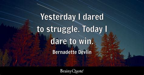 Bernadette Devlin - Yesterday I dared to struggle. Today I...