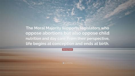 Barney Frank Quote: “The Moral Majority supports legislators who oppose ...