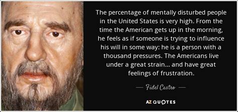 Fidel Castro quote: The percentage of mentally disturbed people in the ...