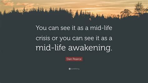 Dan Pearce Quote: “You can see it as a mid-life crisis or you can see ...