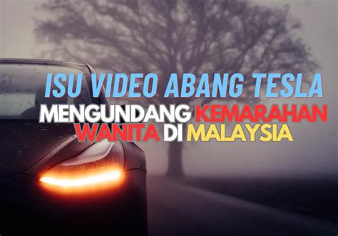 ISU VIDEO ABANG TESLA MENGUNDANG KEMARAHAN WANITA DI MALAYSIA