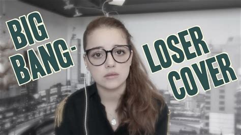 Big Bang- Loser (Cover) - YouTube