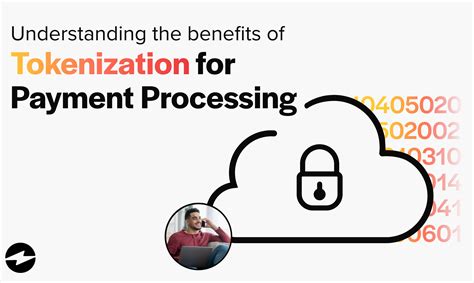 Understanding the Benefits of Tokenization for Payment Processing