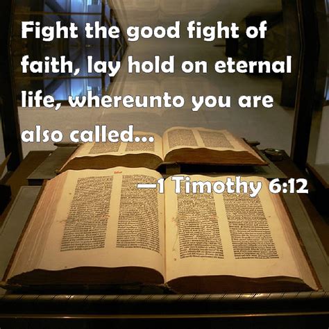 1 Timothy 6:12 Fight the good fight of faith, lay hold on eternal life ...