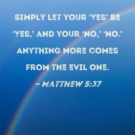 Matthew 5:37 Simply let your 'Yes' be 'Yes,' and your 'No,' 'No ...