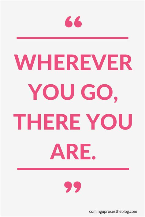 "Wherever you go, there you are." - Monday Mantra on Coming Up Roses