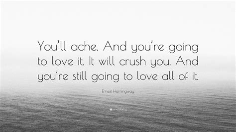 Ernest Hemingway Quote: “You’ll ache. And you’re going to love it. It ...