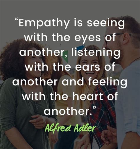 “Empathy is seeing with the eyes of another, listening with the ears of ...