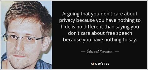 Edward Snowden quote: Arguing that you don't care about privacy because you have...