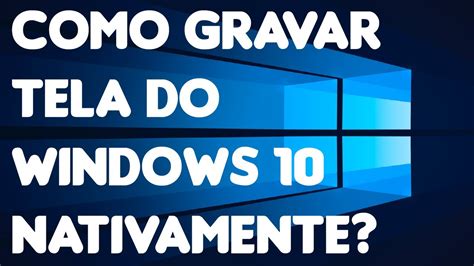 Como Gravar Tela do Windows 10 Nativamente? - YouTube