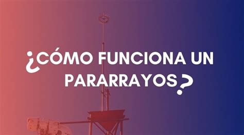 🥇¿Cómo funcionan los Pararrayos? - Guía 100% Práctica