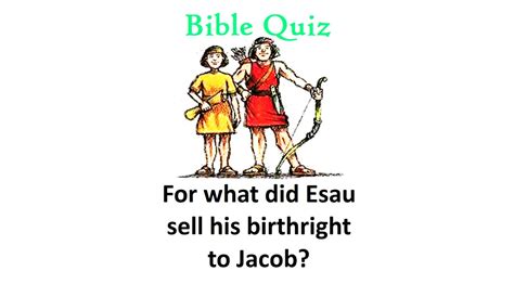 For what did Esau sell his birthright to Jacob? - BIBLE QUIZ