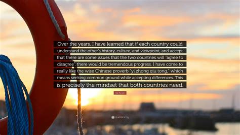 Kai-Fu Lee Quote: “Over the years, I have learned that if each country could understand the ...