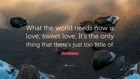 Burt Bacharach Quote: “What the world needs now is love, sweet love, It ...