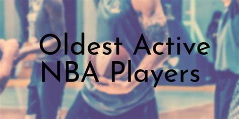 10 Oldest Active NBA Players (Updated 2021) - Oldest.org