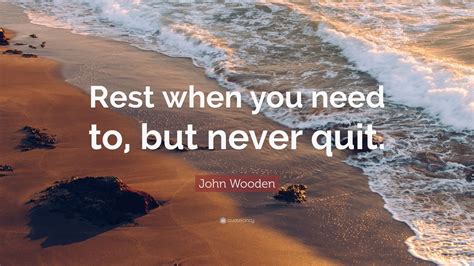 John Wooden Quote: “Rest when you need to, but never quit.” (7 wallpapers) - Quotefancy