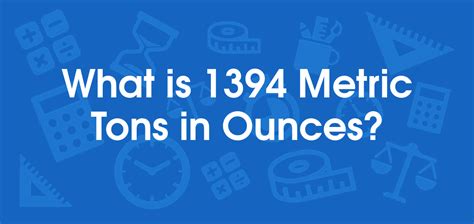 What is 1394 Metric Tons in Ounces? Convert 1394 tonne to oz