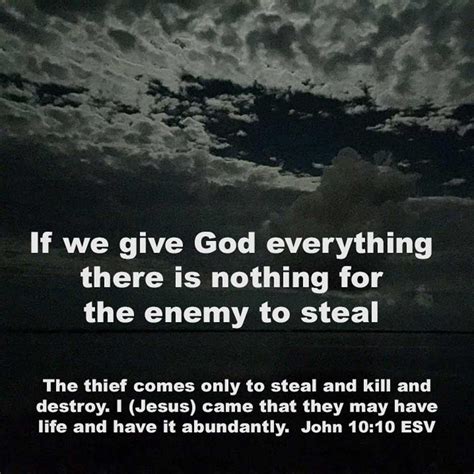 The thief comes only to steal and kill and destroy. I (Jesus) came that they may have life and ...