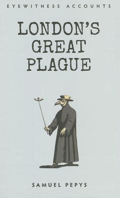 Eyewitness Accounts London's Great Plague by Samuel Pepys | Goodreads