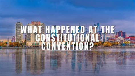 What Happened at the Constitutional Convention? - Constitution of the United States