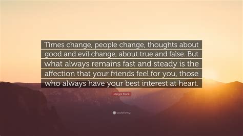 Margot Frank Quote: “Times change, people change, thoughts about good and evil change, about ...