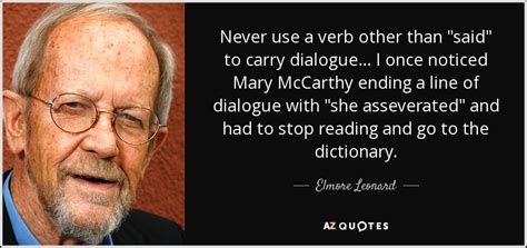 Elmore Leonard quote: Never use a verb other than "said" to carry dialogue...