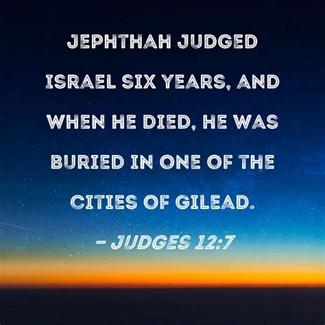 Judges 12:7 Jephthah judged Israel six years, and when he died, he was ...