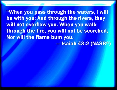 Isaiah 43:2 When you pass through the waters, I will be with you; and ...