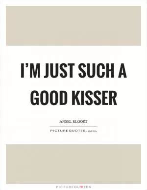 Good Kisser Quotes & Sayings | Good Kisser Picture Quotes