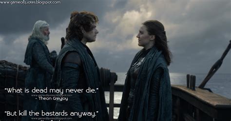 Game of Thrones Quotes: Theon Greyjoy: What is dead may never die. Yara ...