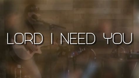 Lord I Need You cover with lyrics - YouTube