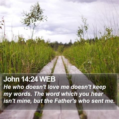 John 14:24 WEB - He who doesn't love me doesn't keep my words. The