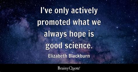 Elizabeth Blackburn - I've only actively promoted what we...