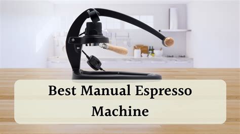 Best Manual Espresso Machine For Full Control Of Your Shot