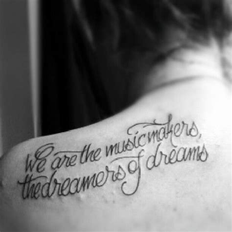 "we are the music makers, the dreamers of dreams" Dream Tattoos, Tatoos, Music Quotes, Ink ...