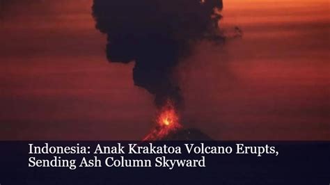 Indonesia: Anak Krakatoa Volcano Erupts, Sending Ash Column Skyward