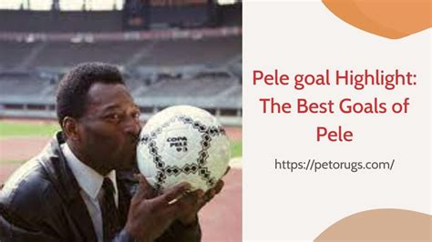 Pele goal Highlight: The Best Goals of Pele - Peto Rugs