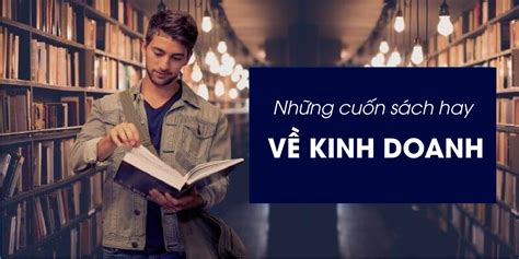 7 Cuốn Sách Hay Về Kinh Doanh Nhất Định Phải Đọc Một Lần