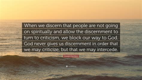 Oswald Chambers Quote: “When we discern that people are not going on spiritually and allow the ...