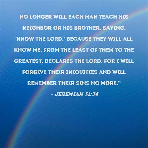 Jeremiah 31:34 No longer will each man teach his neighbor or his ...