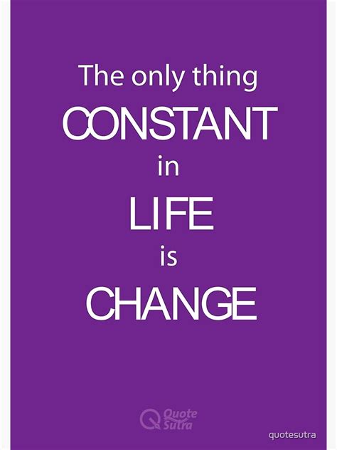 "The only thing Constant in Life is Change" Poster by quotesutra ...