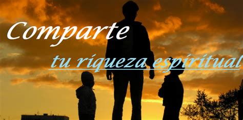 !Comparte Tu Riqueza Espiritual¡ ¿Cómo? Compartiendo con otros todo lo recibido