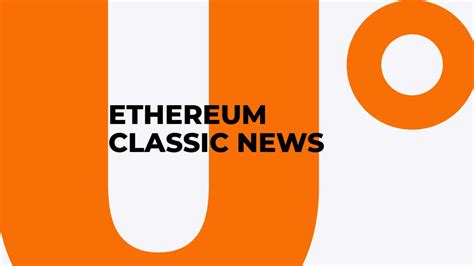 ETC Latest News - Ethereum Classic News Today