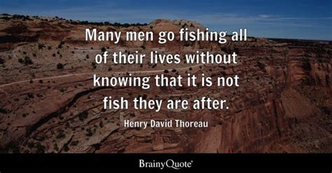 Henry David Thoreau - Many men go fishing all of their...