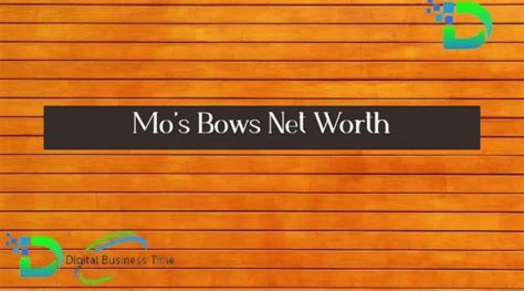 Mo's Bows Net Worth - Digital Business Time