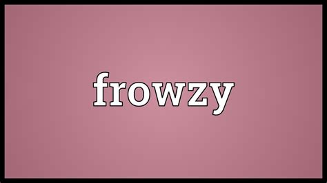 Frowzy Meaning - YouTube