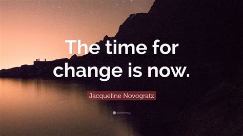 Jacqueline Novogratz Quote: “The time for change is now.” (9 wallpapers) - Quotefancy