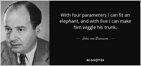 John von Neumann quote: With four parameters I can fit an elephant, and with...