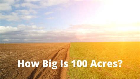 How Big Is 100 Acres of Land? (Acre Visual Examples for Comparison)